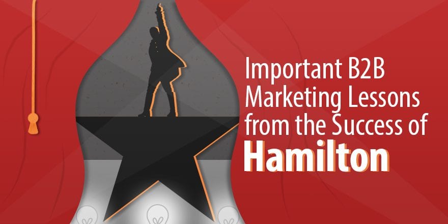 Подождите It: 3 важных урока B2B-маркетинга, извлеченных из успеха Hamilton